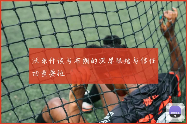 沃尔什谈与布朗的深厚联结与信任的重要性